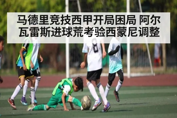 马德里竞技西甲开局困局 阿尔瓦雷斯进球荒考验西蒙尼调整